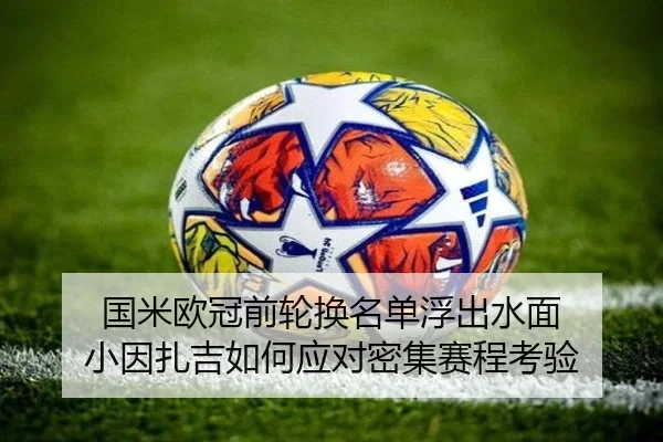 国米欧冠前轮换名单浮出水面 小因扎吉如何应对密集赛程考验